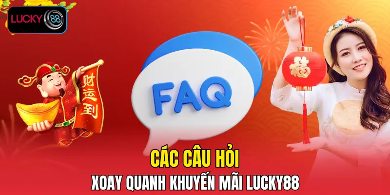 Các câu hỏi xoay quanh khuyến mãi LUCKY88 Các câu hỏi xoay quanh khuyến mãi LUCKY88