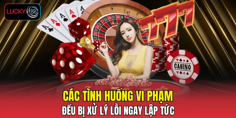 Các tình huống vi phạm đều bị xử lý lỗi ngay lập tức Các tình huống vi phạm đều bị xử lý lỗi ngay lập tức