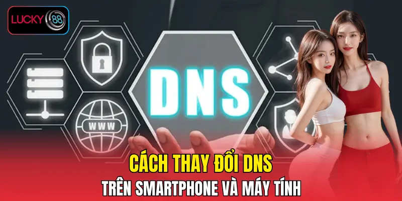 Cách thay đổi DNS trên smartphone và máy tính Cách thay đổi DNS trên smartphone và máy tính