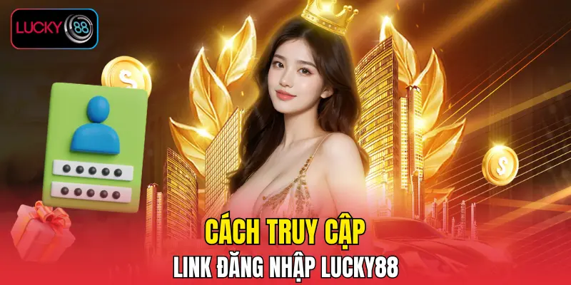 Cách truy cập link đăng nhập LUCKY88 Cách truy cập link đăng nhập LUCKY88