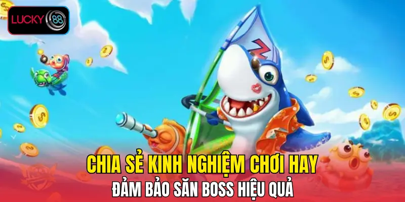 Chia sẻ kinh nghiệm chơi hay đảm bảo săn boss hiệu quả Chia sẻ kinh nghiệm chơi hay đảm bảo săn boss hiệu quả