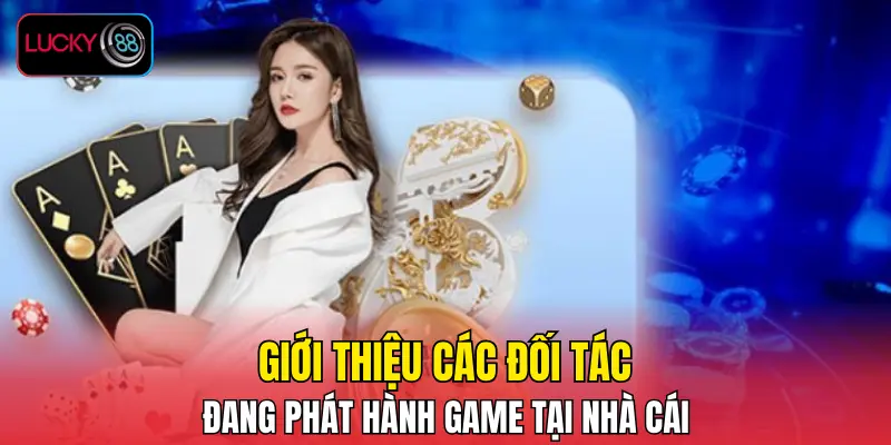 Giới thiệu các đối tác đang phát hành game tại nhà cái Giới thiệu các đối tác đang phát hành game tại nhà cái
