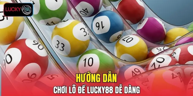 Hướng dẫn chơi lô đề LUCKY88 dễ dàng Hướng dẫn chơi lô đề LUCKY88 dễ dàng