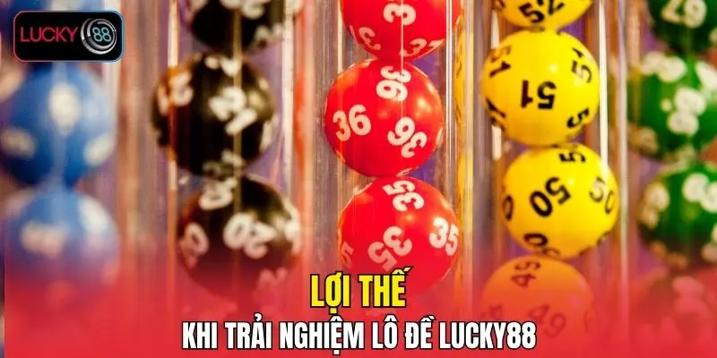 Lợi thế khi trải nghiệm lô đề LUCKY88 Lợi thế khi trải nghiệm lô đề LUCKY88