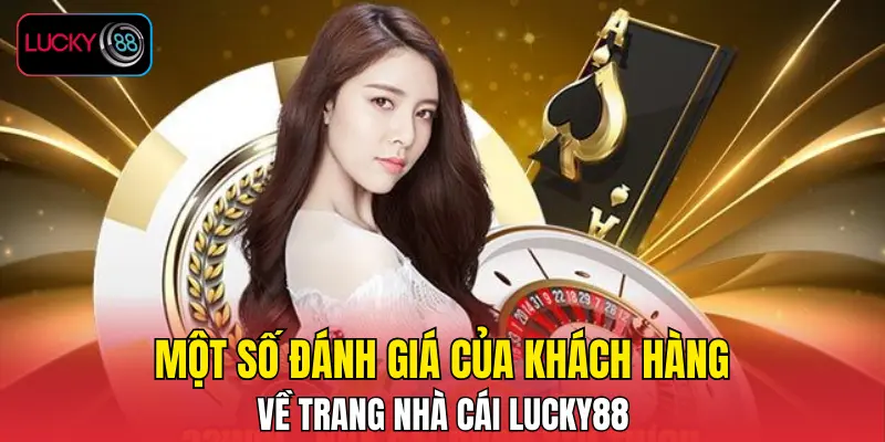 Một số đánh giá của khách hàng về trang nhà cái LUCKY88 Một số đánh giá của khách hàng về trang nhà cái LUCKY88