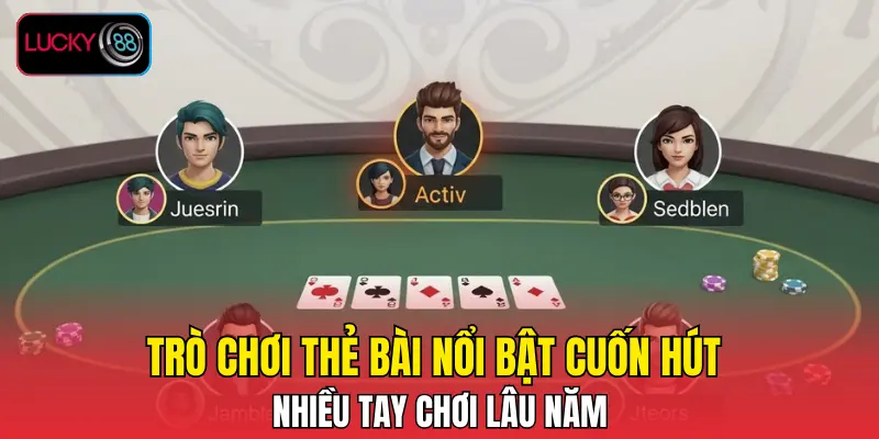 Trò chơi thẻ bài nổi bật cuốn hút nhiều tay chơi lâu năm Trò chơi thẻ bài nổi bật cuốn hút nhiều tay chơi lâu năm