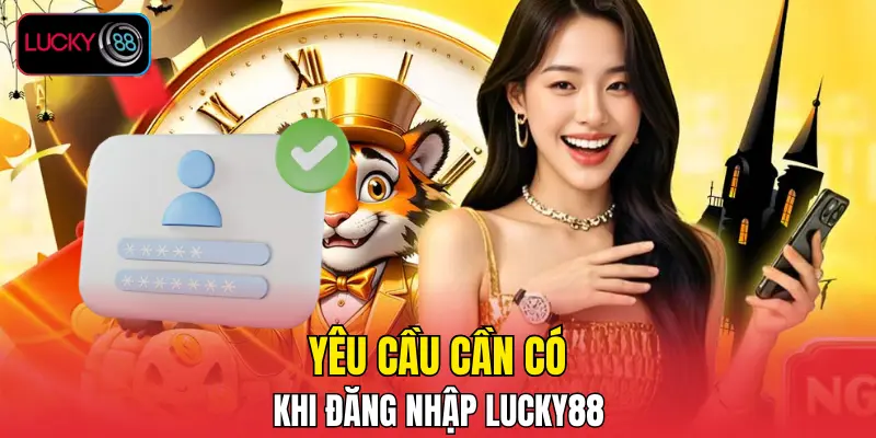 Yêu cầu cần có khi đăng nhập LUCKY88 Yêu cầu cần có khi đăng nhập LUCKY88